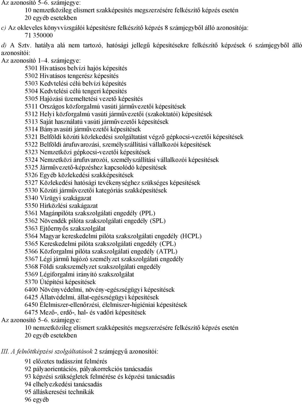 azonosítója: 71 350000 d) A Sztv. hatálya alá nem tartozó, hatósági jellegű képesítésekre felkészítő képzések 6 számjegyből álló azonosítói: Az azonosító 1 4.