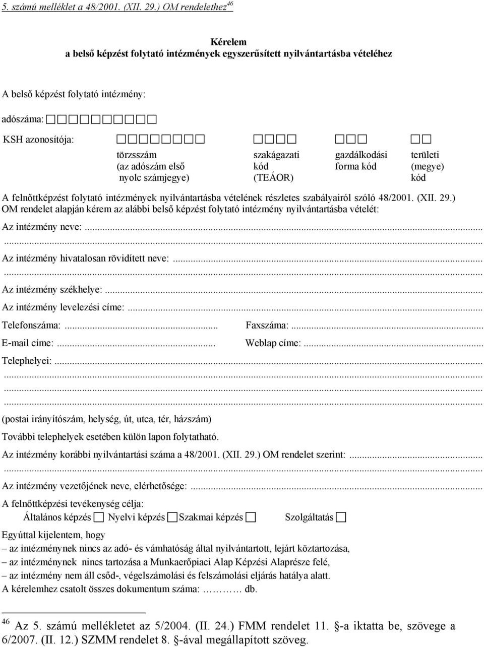 nyolc számjegye) szakágazati kód (TEÁOR) gazdálkodási forma kód területi (megye) kód A felnőttképzést folytató intézmények nyilvántartásba vételének részletes szabályairól szóló 48/2001. (XII. 29.