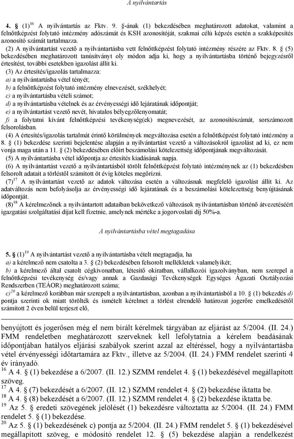 (2) A nyilvántartást vezető a nyilvántartásba vett felnőttképzést folytató intézmény részére az Fktv. 8.