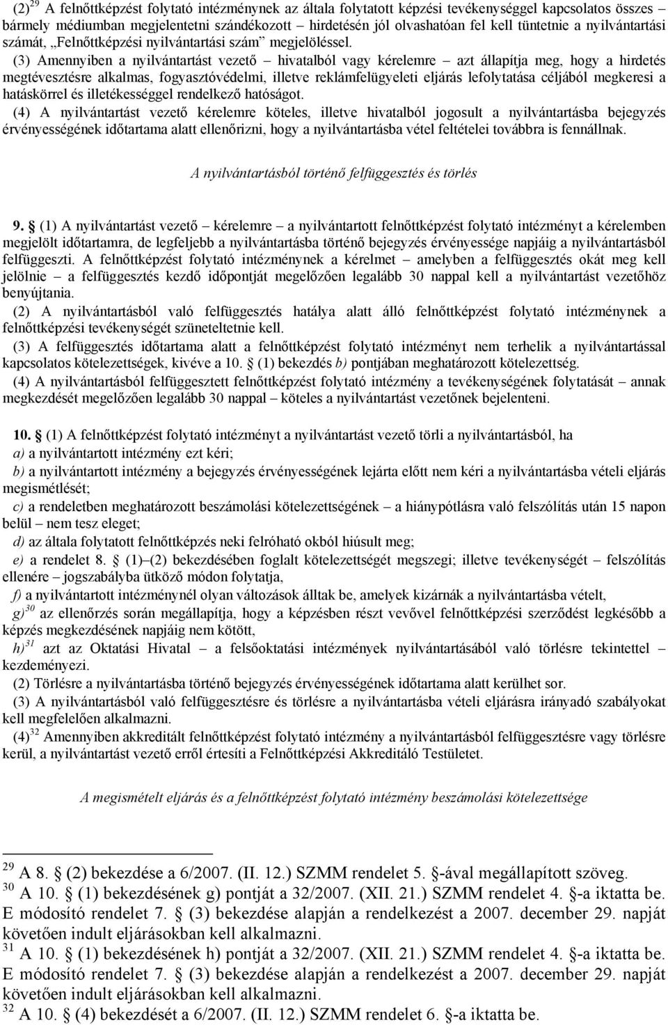 (3) Amennyiben a nyilvántartást vezető hivatalból vagy kérelemre azt állapítja meg, hogy a hirdetés megtévesztésre alkalmas, fogyasztóvédelmi, illetve reklámfelügyeleti eljárás lefolytatása céljából