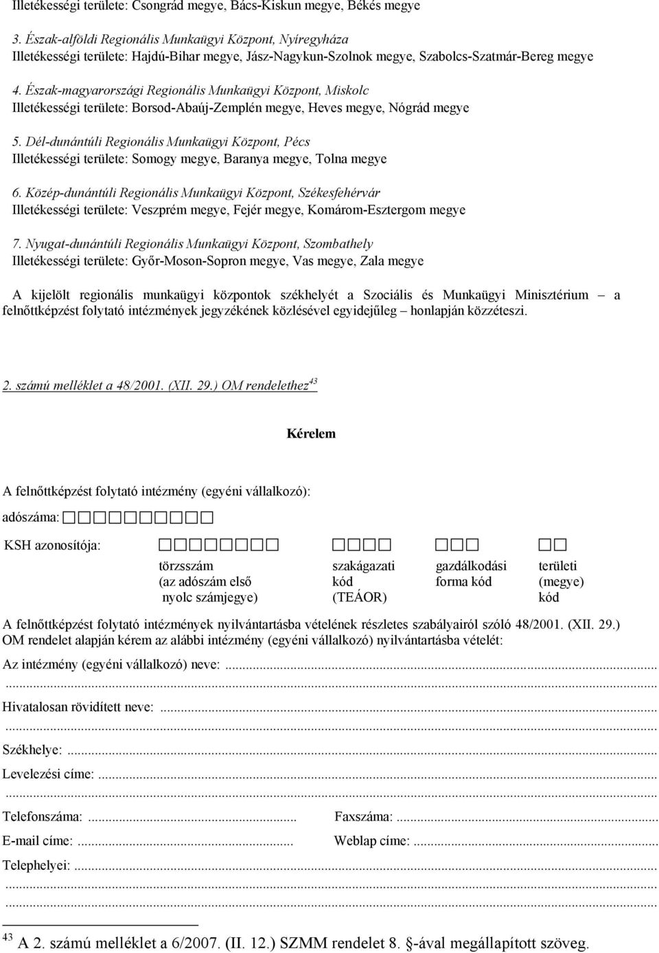Észak-magyarországi Regionális Munkaügyi Központ, Miskolc Illetékességi területe: Borsod-Abaúj-Zemplén megye, Heves megye, Nógrád megye 5.