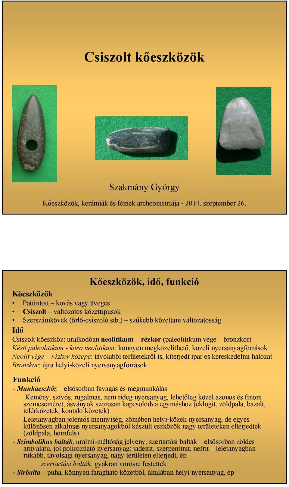 ) szűkebb kőzettani változatosság Idő Csiszolt kőeszköz: uralkodóan neolitikum rézkor (paleolitikum vége bronzkor) Késő paleolitikum - kora neolitikum: könnyen megközelíthető, közeli