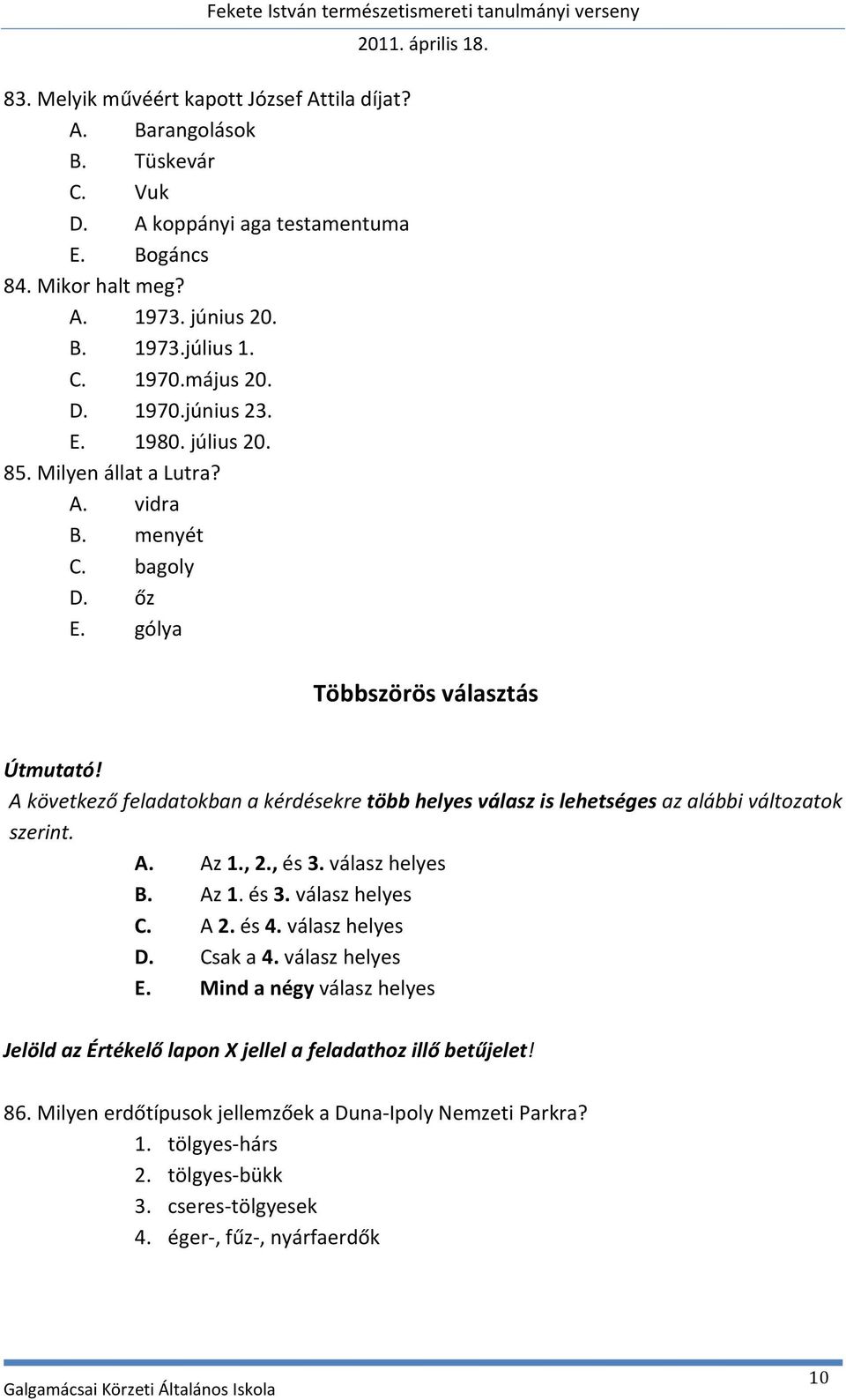 gólya Többszörös választás A következő feladatokban a kérdésekre több helyes válasz is lehetséges az alábbi változatok szerint. A. Az 1., 2., és 3. válasz helyes B. Az 1. és 3. válasz helyes C.