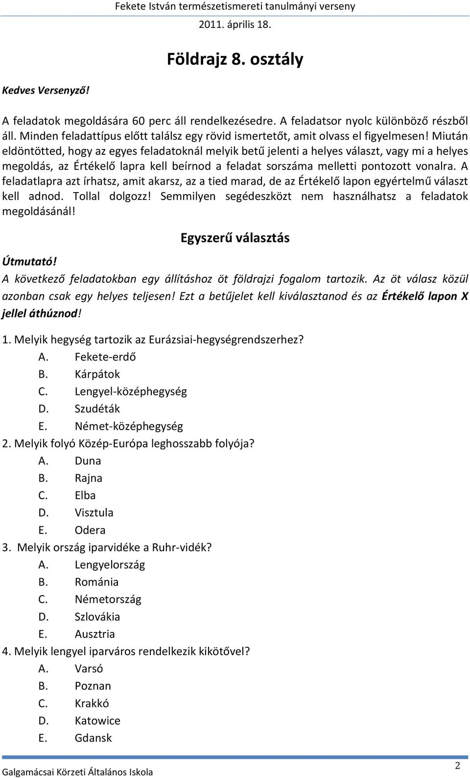 Miután eldöntötted, hogy az egyes feladatoknál melyik betű jelenti a helyes választ, vagy mi a helyes megoldás, az Értékelő lapra kell beírnod a feladat sorszáma melletti pontozott vonalra.