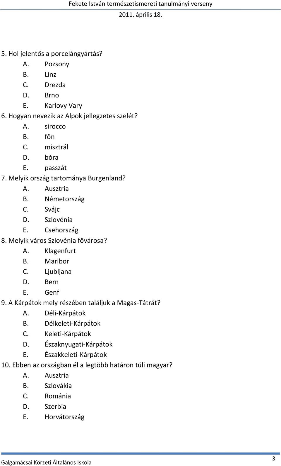 Melyik város Szlovénia fővárosa? A. Klagenfurt B. Maribor C. Ljubljana D. Bern E. Genf 9. A Kárpátok mely részében találjuk a Magas-Tátrát? A. Déli-Kárpátok B.