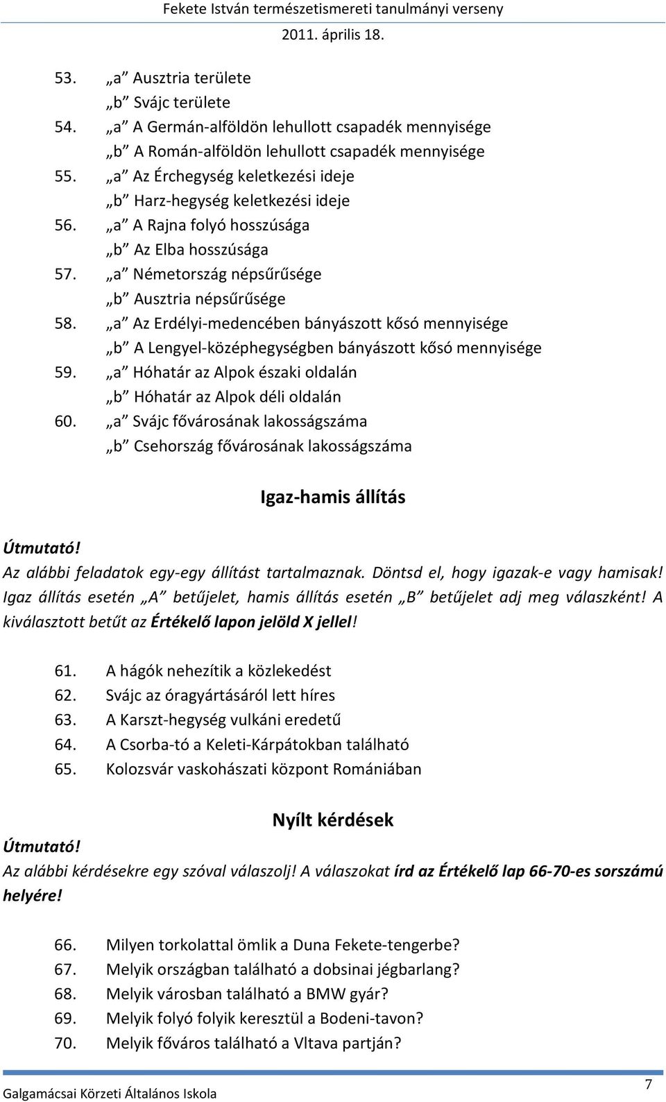 a Az Erdélyi-medencében bányászott kősó mennyisége b A Lengyel-középhegységben bányászott kősó mennyisége 59. a Hóhatár az Alpok északi oldalán b Hóhatár az Alpok déli oldalán 60.