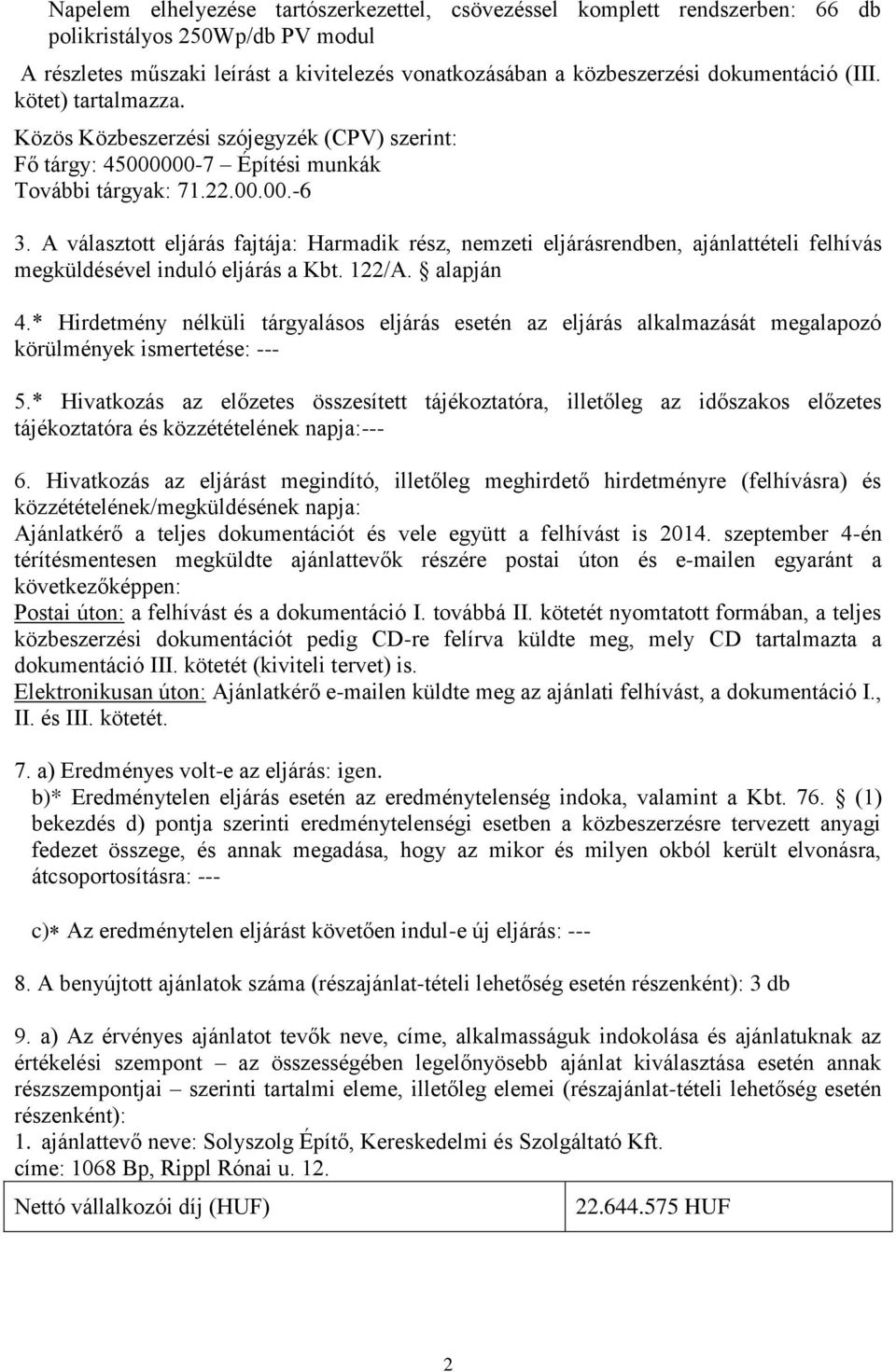 A választott eljárás fajtája: Harmadik rész, nemzeti eljárásrendben, ajánlattételi felhívás megküldésével induló eljárás a Kbt. 122/A. alapján 4.