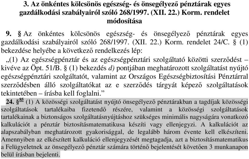 (1) bekezdése helyébe a következı rendelkezés lép: (1) Az egészségpénztár és az egészségpénztári szolgáltató közötti szerzıdést kivéve az Öpt. 51/B.