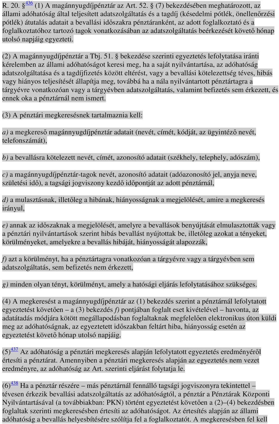 adott foglalkoztató és a foglalkoztatóhoz tartozó tagok vonatkozásában az adatszolgáltatás beérkezését követı hónap utolsó napjáig egyezteti. (2) A magánnyugdíjpénztár a Tbj. 51.