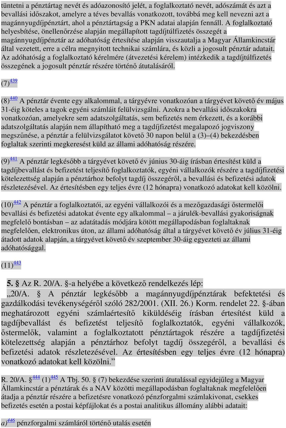 A foglalkoztató helyesbítése, önellenırzése alapján megállapított tagdíjtúlfizetés összegét a magánnyugdíjpénztár az adóhatóság értesítése alapján visszautalja a Magyar Államkincstár által vezetett,