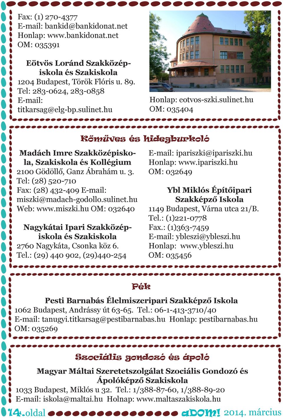 3. Tel: (28) 520-710 Fax: (28) 432-409 E-mail: miszki@madach-godollo.sulinet.hu Web: www.miszki.hu OM: 032640 Nagykátai Ipari Szakközépiskola és Szakiskola 2760 Nagykáta, Csonka köz 6. Tel.: (29) 440 902, (29)440-254 E-mail: ipariszki@ipariszki.
