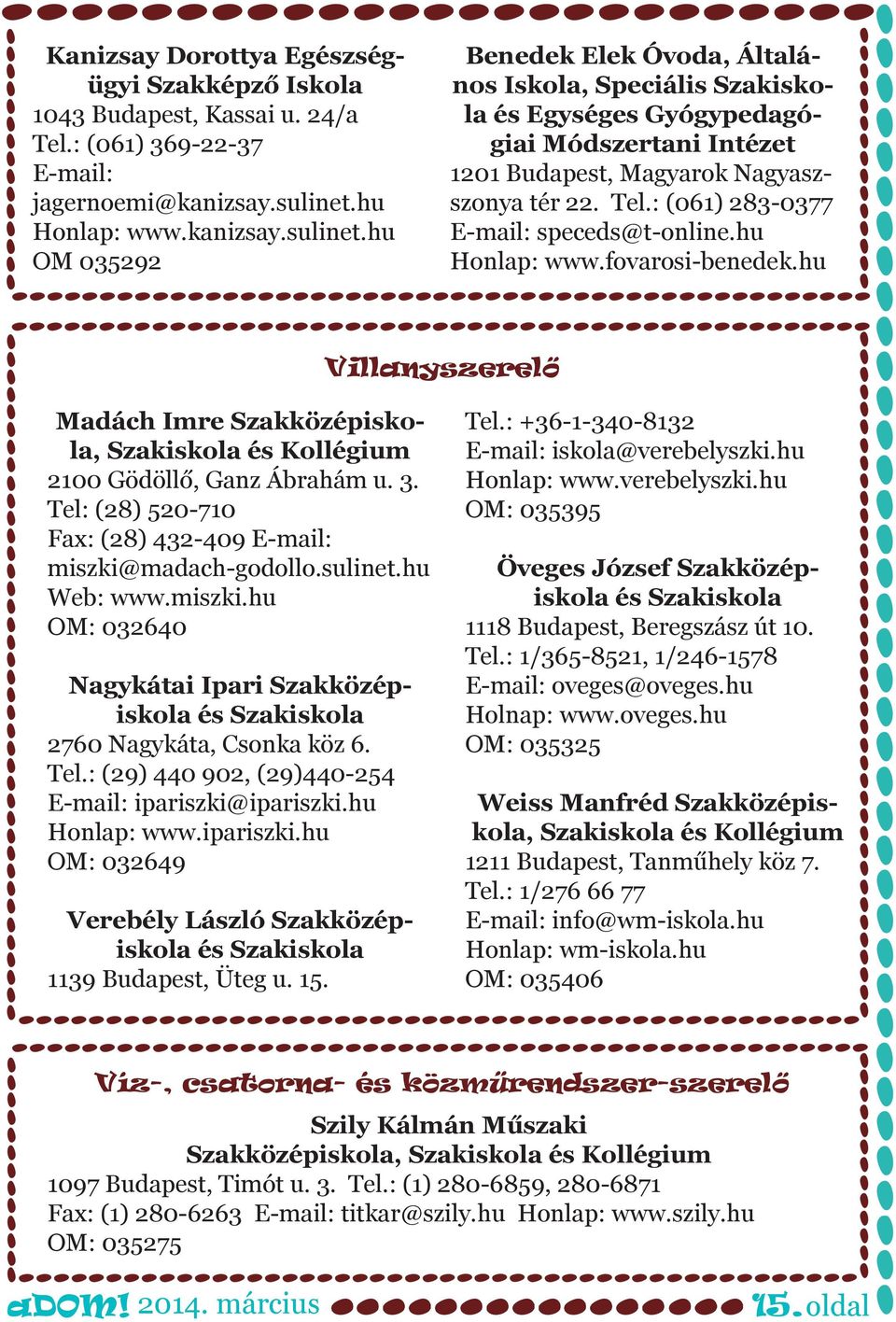 Tel.: (061) 283-0377 E-mail: speceds@t-online.hu Honlap: www.fovarosi-benedek.hu Villanyszerelő Madách Imre Szakközépiskola, Szakiskola és Kollégium 2100 Gödöllő, Ganz Ábrahám u. 3.