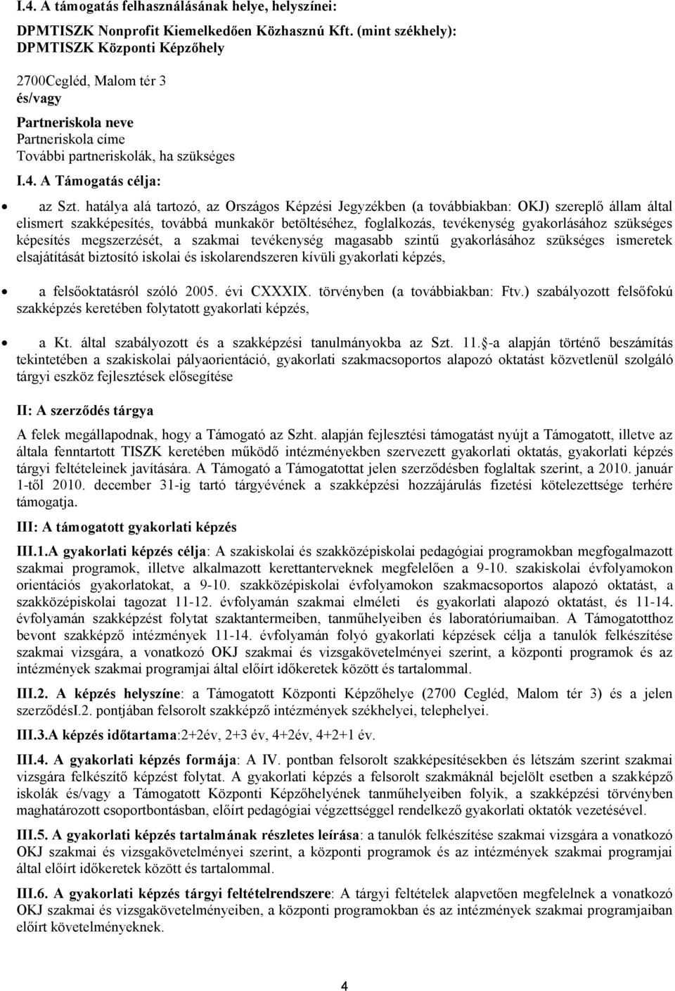 hatálya alá tartozó, az Országos Képzési Jegyzékben (a továbbiakban: OKJ) szereplő állam által elismert szakképesítés, továbbá munkakör betöltéséhez, foglalkozás, tevékenység gyakorlásához szükséges