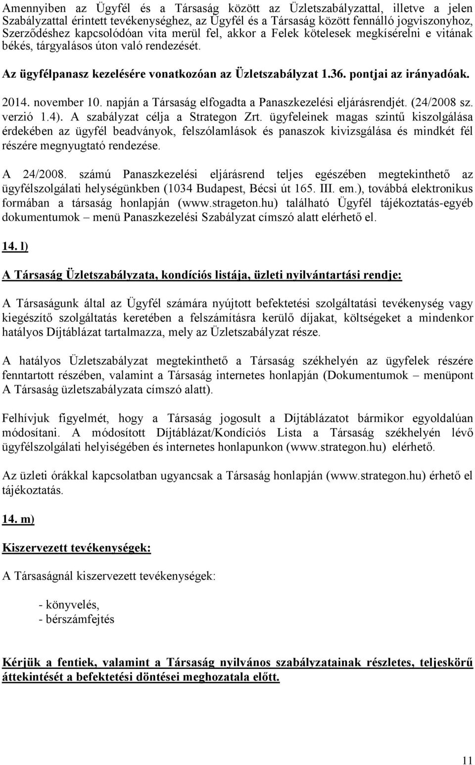 pontjai az irányadóak. 2014. november 10. napján a Társaság elfogadta a Panaszkezelési eljárásrendjét. (24/2008 sz. verzió 1.4). A szabályzat célja a Strategon Zrt.