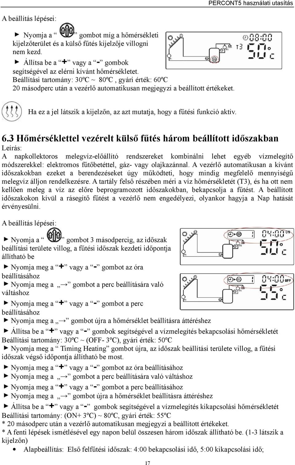 Ha ez a jel látszik a kijelzőn, az azt mutatja, hogy a fűtési funkció aktív. 6.