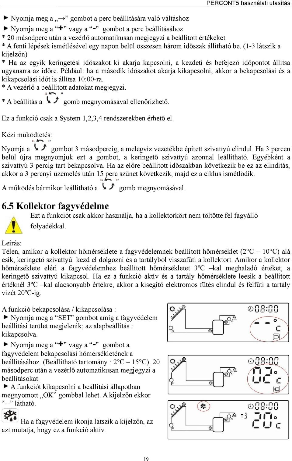 (1-3 látszik a kijelzőn) * Ha az egyik keringetési időszakot ki akarja kapcsolni, a kezdeti és befejező időpontot állítsa ugyanarra az időre.