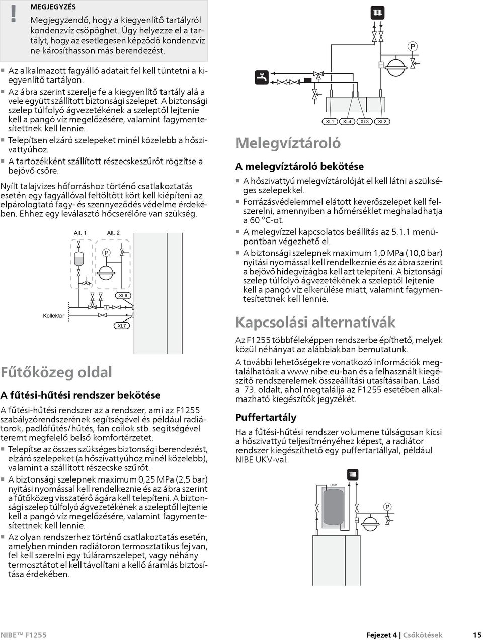 A biztonsági szelep túlfolyó ágvezetékének a szeleptől lejtenie kell a pangó víz megelőzésére, valamint fagymentesítettnek kell lennie. Telepítsen elzáró szelepeket minél közelebb a hőszivattyúhoz.