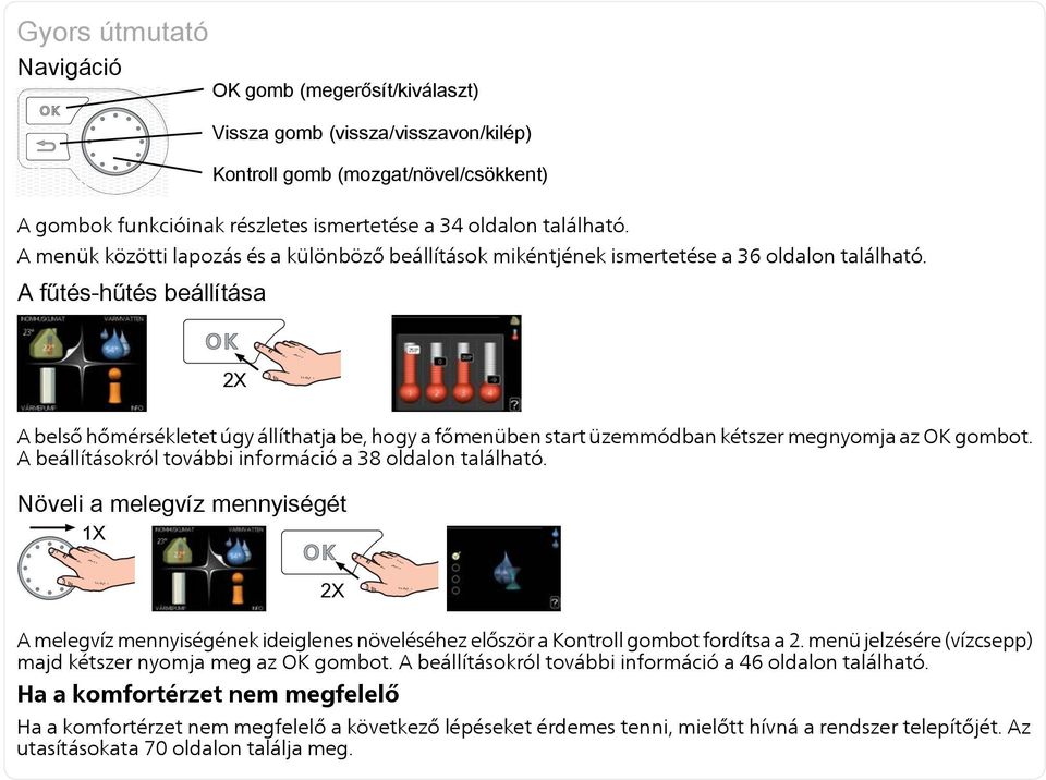 A fűtés-hűtés állítása 2X A lső hőmérsékletet úgy állíthatja, hogy a főmenün start üzemmódban kétszer megnyomja az OK gombot. A állításokról további információ a 38 oldalon található.