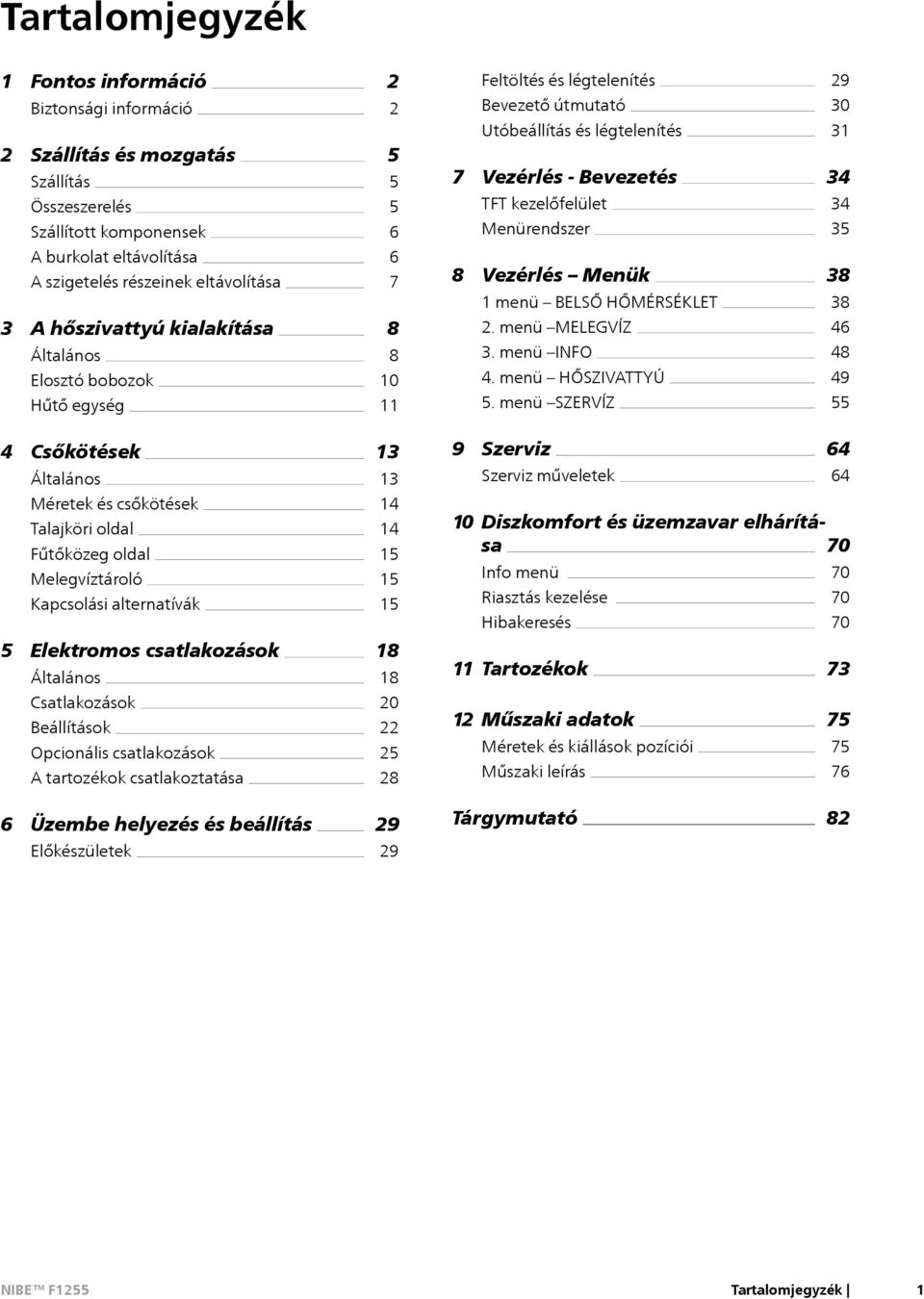 Hűtő egység 6 7 8 8 10 11 8 Vezérlés Menük 1 menü BELSŐ HŐMÉRSÉKLET 2. menü MELEGVÍZ 3. menü INFO 4. menü HŐSZIVATTYÚ 5.