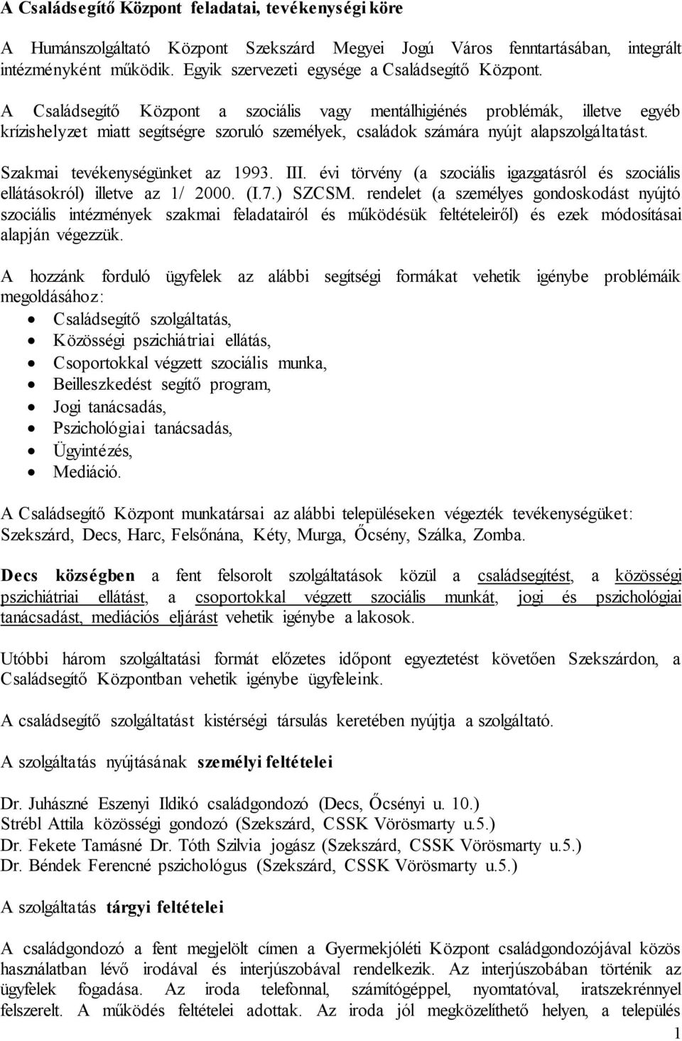 A Családsegítő Központ a szociális vagy mentálhigiénés problémák, illetve egyéb krízishelyzet miatt segítségre szoruló személyek, családok számára nyújt alapszolgáltatást.