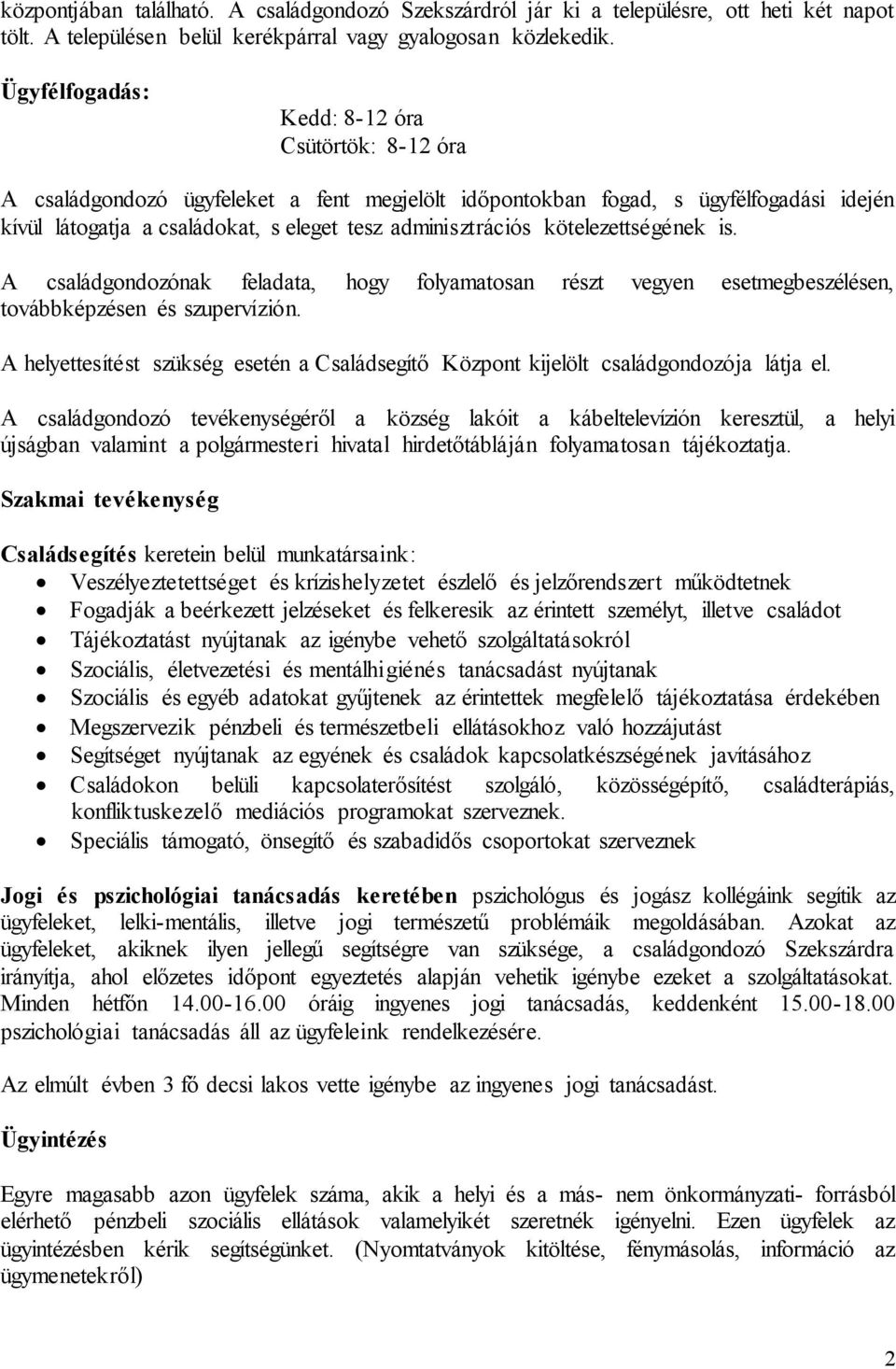 kötelezettségének is. A családgondozónak feladata, hogy folyamatosan részt vegyen esetmegbeszélésen, továbbképzésen és szupervízión.