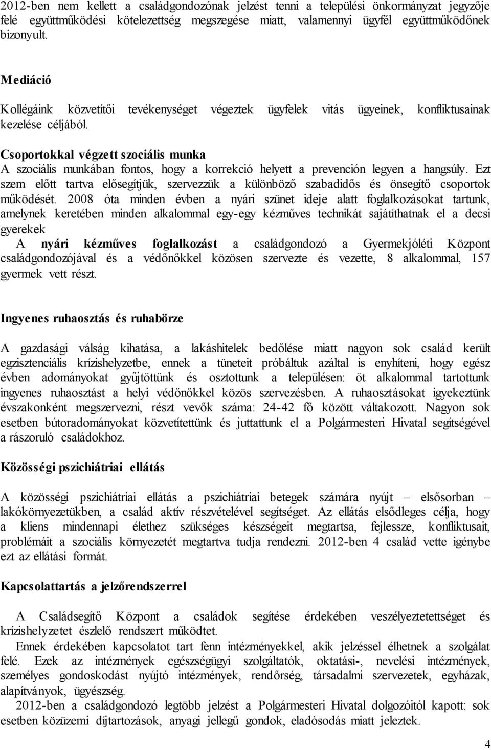 Csoportokkal végzett szociális munka A szociális munkában fontos, hogy a korrekció helyett a prevención legyen a hangsúly.