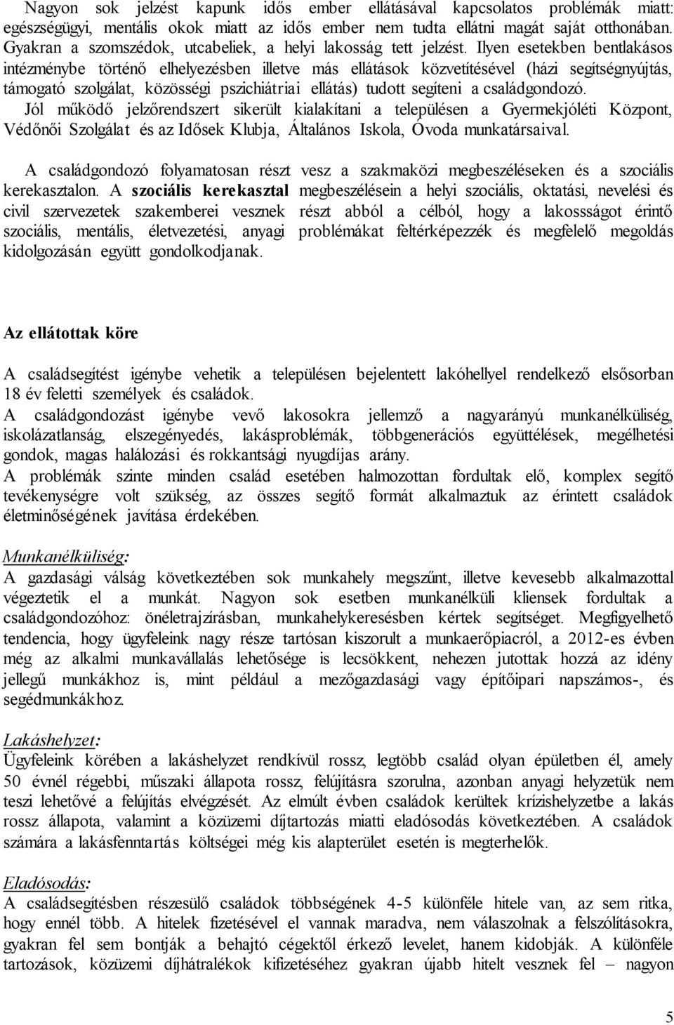 Ilyen esetekben bentlakásos intézménybe történő elhelyezésben illetve más ellátások közvetítésével (házi segítségnyújtás, támogató szolgálat, közösségi pszichiátriai ellátás) tudott segíteni a