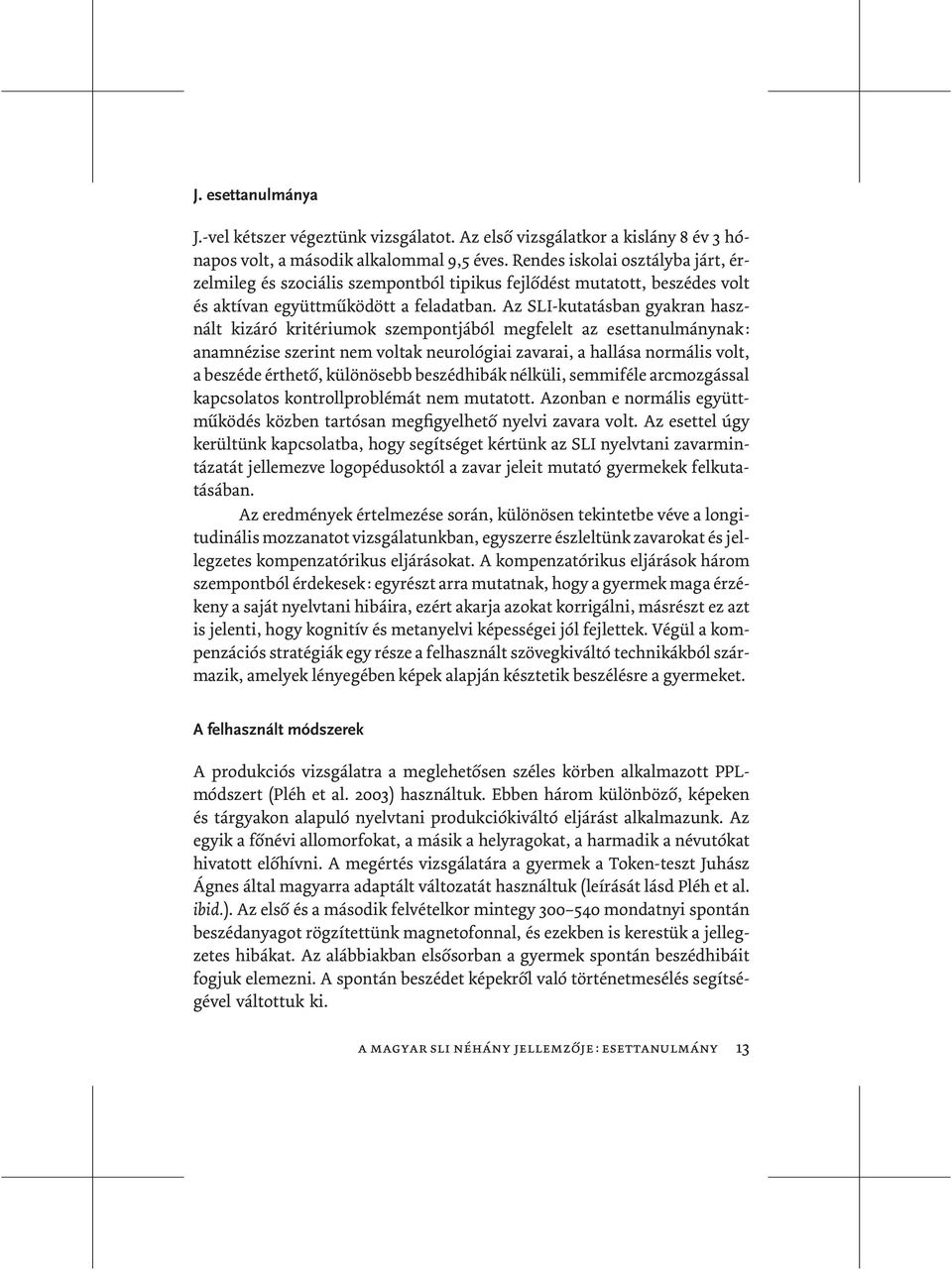 Az SLI-kutatásban gyakran használt kizáró kritériumok szempontjából megfelelt az esettanulmánynak: anamnézise szerint nem voltak neurológiai zavarai, a hallása normális volt, a beszéde érthető,