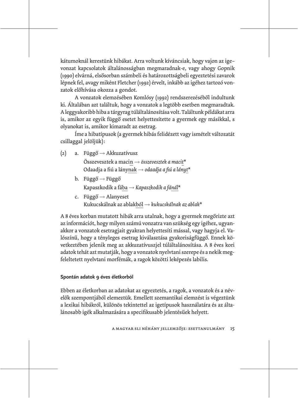 avagy miként Fletcher (1992) érvelt, inkább az igéhez tartozó vonzatok előhívása okozza a gondot. A vonzatok elemzésében Komlósy (1992) rendszerezéséből indultunk ki.