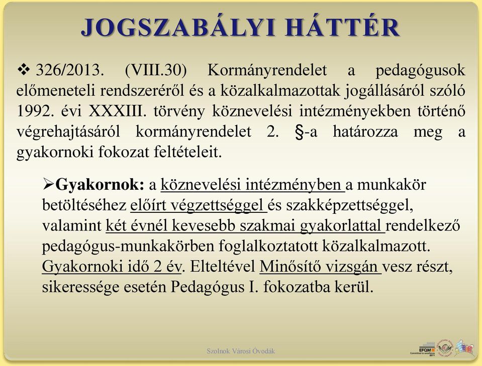 Gyakornok: a köznevelési intézményben a munkakör betöltéséhez előírt végzettséggel és szakképzettséggel, valamint két évnél kevesebb szakmai