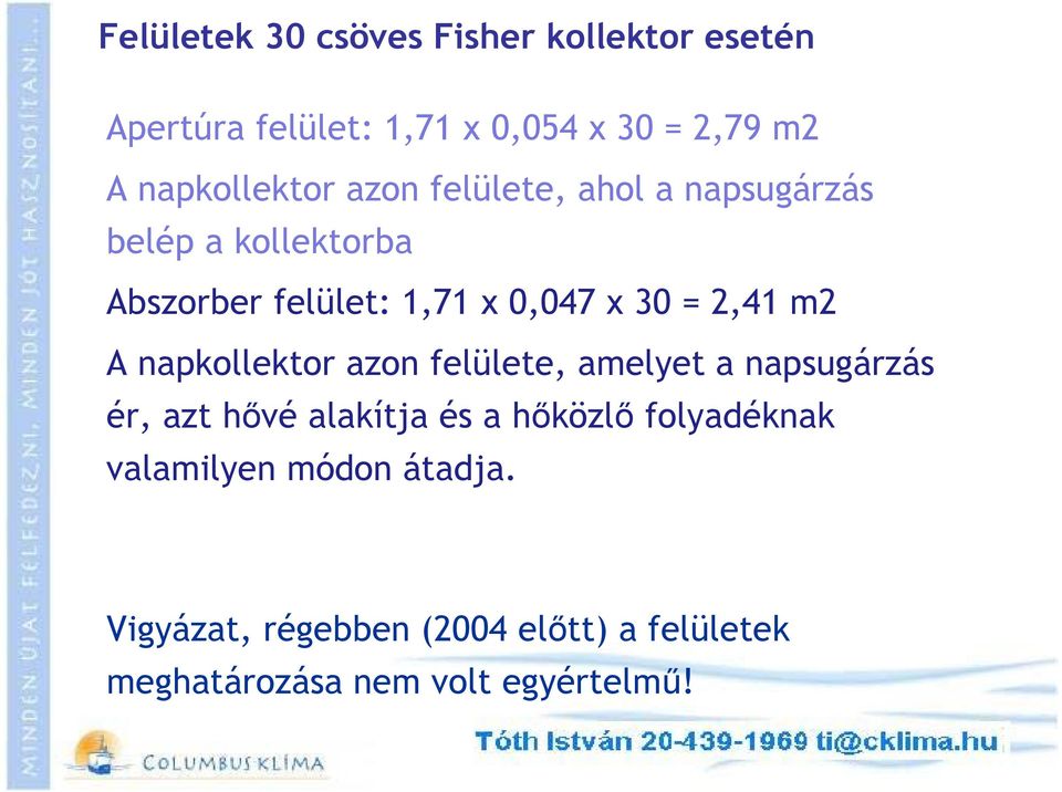 30 = 2,41 m2 A napkollektor azon felülete, amelyet a napsugárzás ér, azt hővé alakítja és a hőközlő