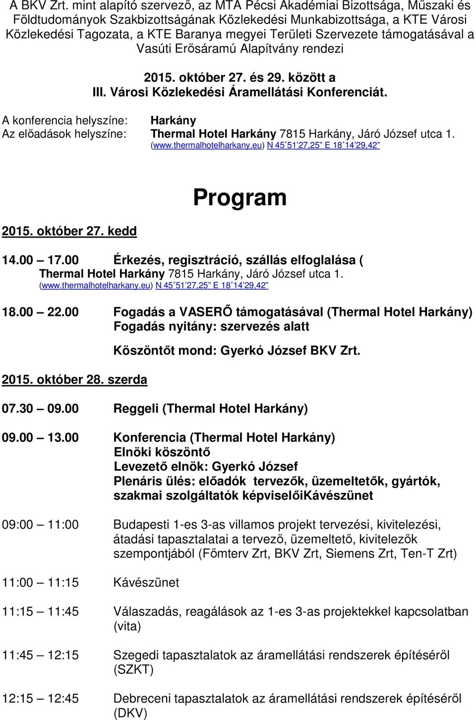 Szervezete támogatásával a Vasúti Erősáramú Alapítvány rendezi 2015. október 27. és 29. között a III. Városi Közlekedési Áramellátási Konferenciát.