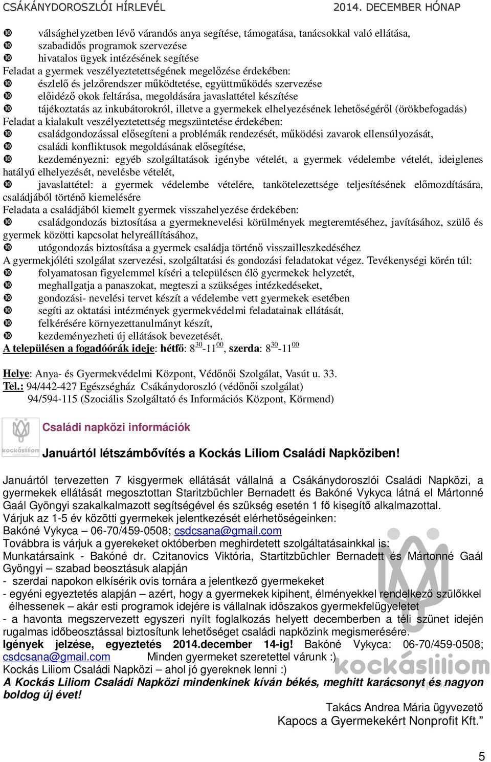 inkubátorokról, illetve a gyermekek elhelyezésének lehetőségéről (örökbefogadás) Feladat a kialakult veszélyeztetettség megszüntetése érdekében: ❿ családgondozással elősegíteni a problémák