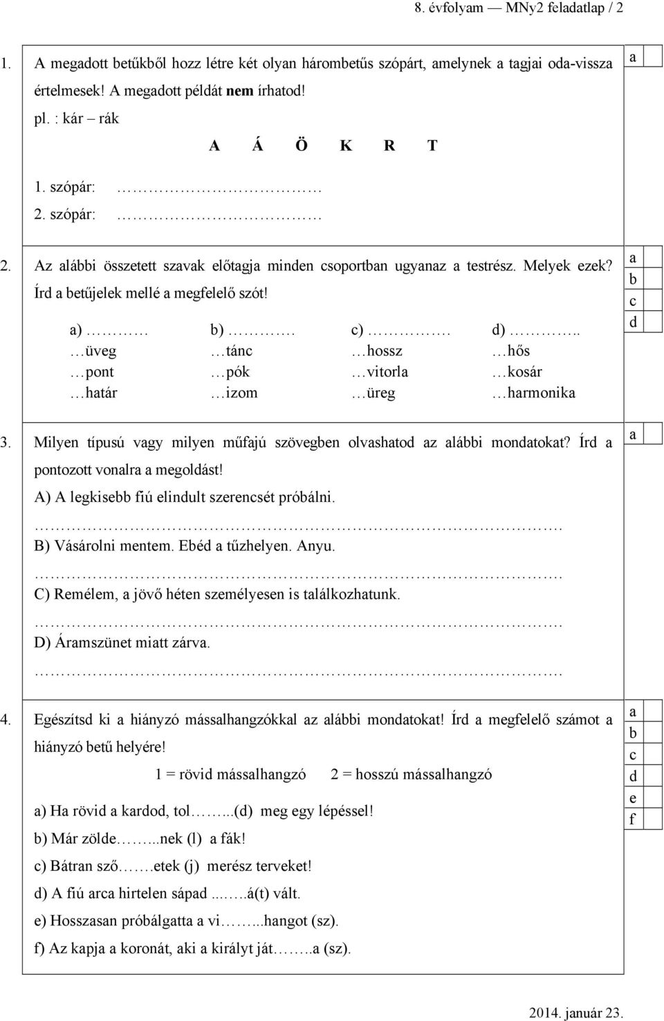 Milyen típusú vgy milyen műfjú szövegen olvshtod z lái mondtokt? Írd pontozott vonlr megoldást! A) A legkise fiú elindult szerencsét próálni.. B) Vásárolni mentem. Eéd tűzhelyen. Anyu.