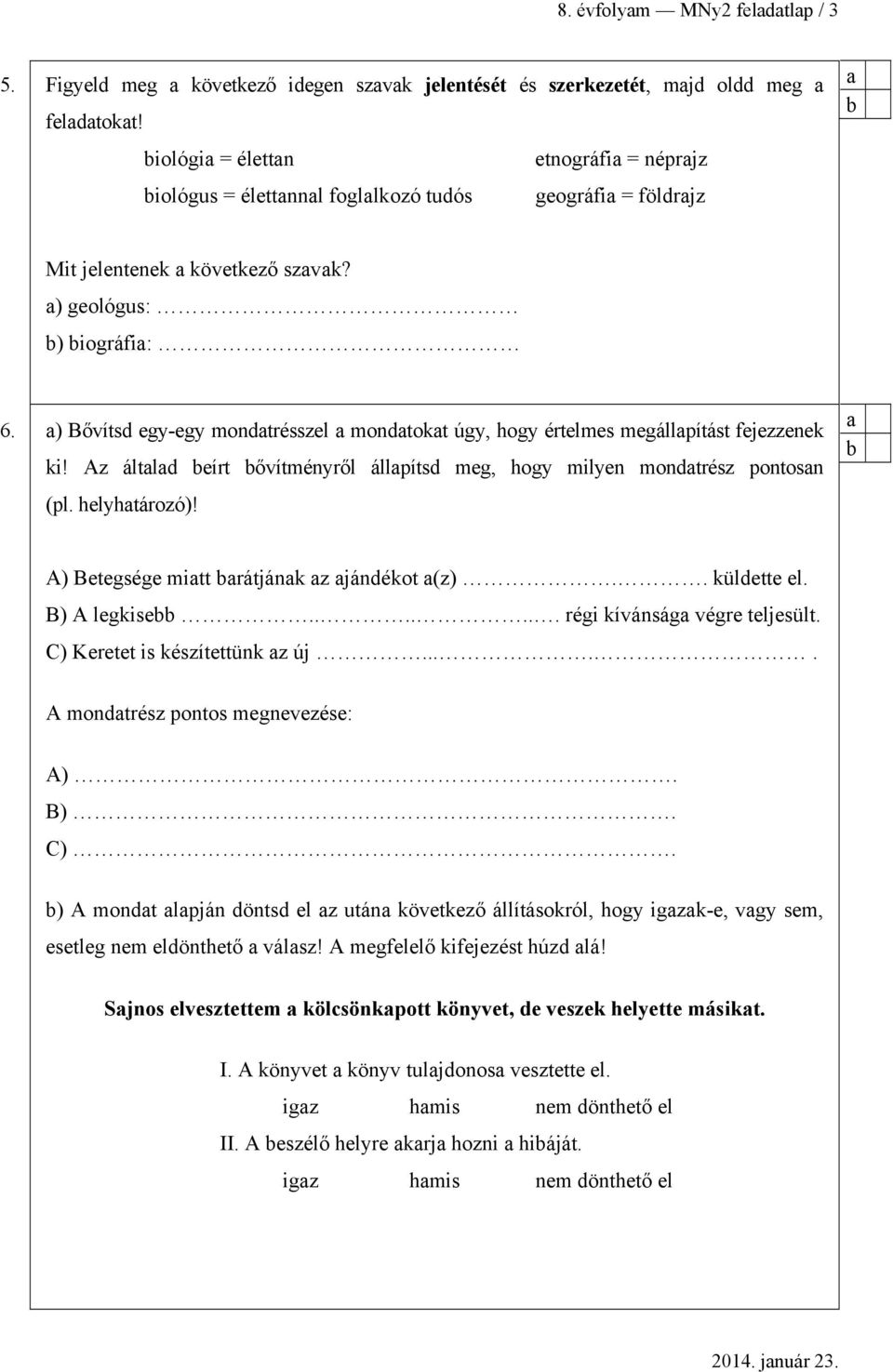 ) Bővítsd egy-egy mondtrésszel mondtokt úgy, hogy értelmes megállpítást fejezzenek ki! Az áltld eírt ővítményről állpítsd meg, hogy milyen mondtrész pontosn (pl. helyhtározó)!