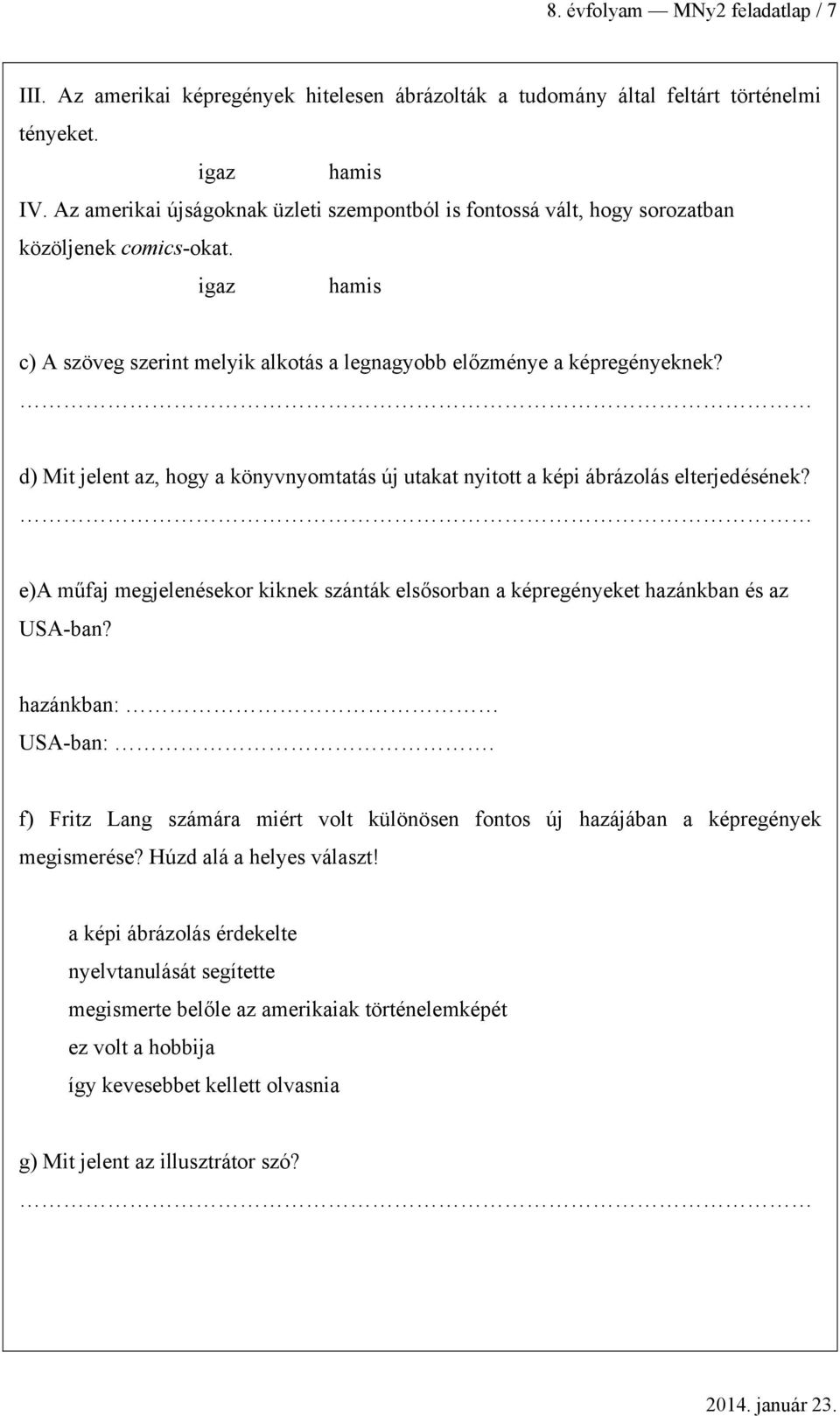 d) Mit jelent z, hogy könyvnyomttás új utkt nyitott képi árázolás elterjedésének? e)a műfj megjelenésekor kiknek szánták elsősorn képregényeket hzánkn és z USA-n? hzánkn: USA-n:.