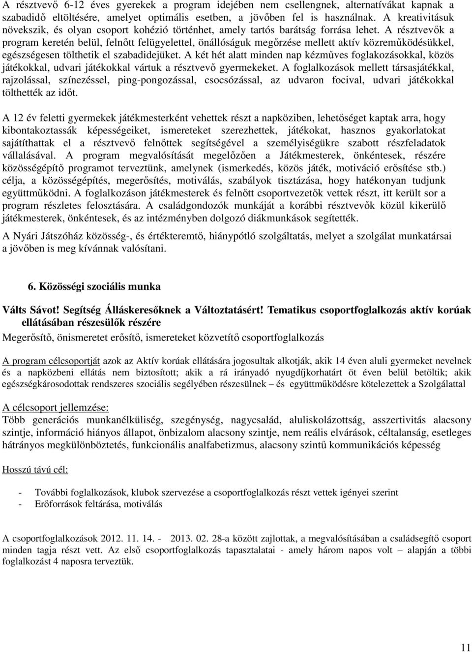 A résztvevők a program keretén belül, felnőtt felügyelettel, önállóságuk megőrzése mellett aktív közreműködésükkel, egészségesen tölthetik el szabadidejüket.