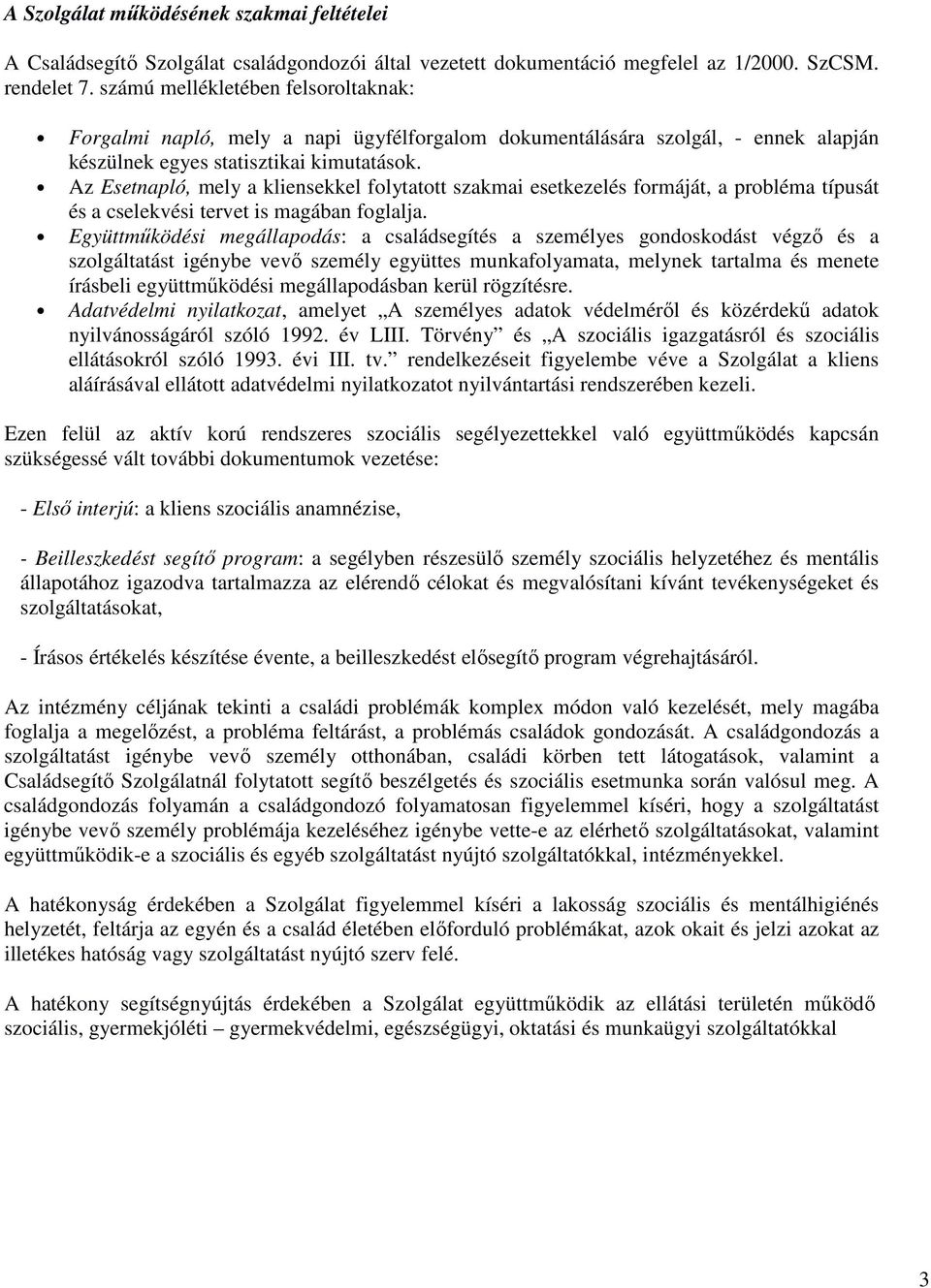 Az Esetnapló, mely a kliensekkel folytatott szakmai esetkezelés formáját, a probléma típusát és a cselekvési tervet is magában foglalja.