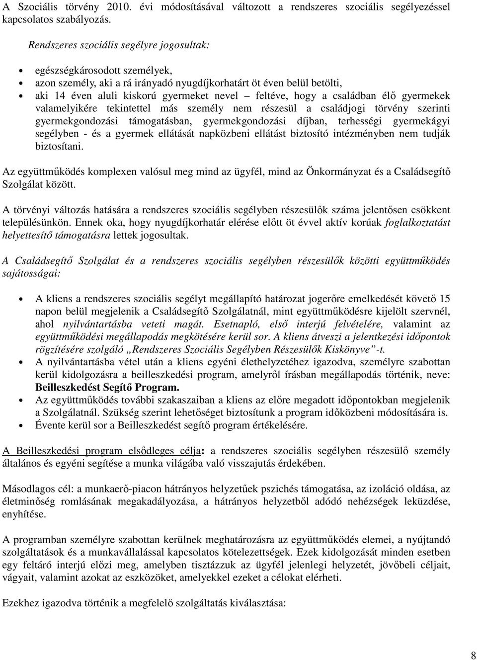 a családban élő gyermekek valamelyikére tekintettel más személy nem részesül a családjogi törvény szerinti gyermekgondozási támogatásban, gyermekgondozási díjban, terhességi gyermekágyi segélyben -