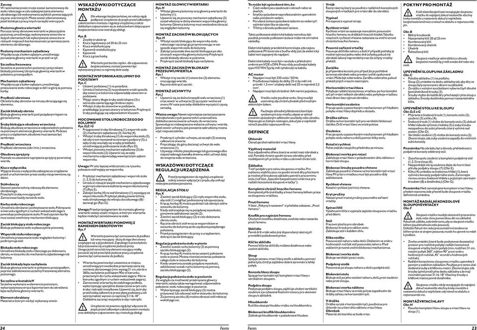 Pozioma głowica wiertarki Porusza ramię obrotowe wiertarki w płaszczyźnie poziomej,umożliwiając wykonywanie otworów w dużych elementach lub wykonywanie otworów w różnych miejscach bez konieczności