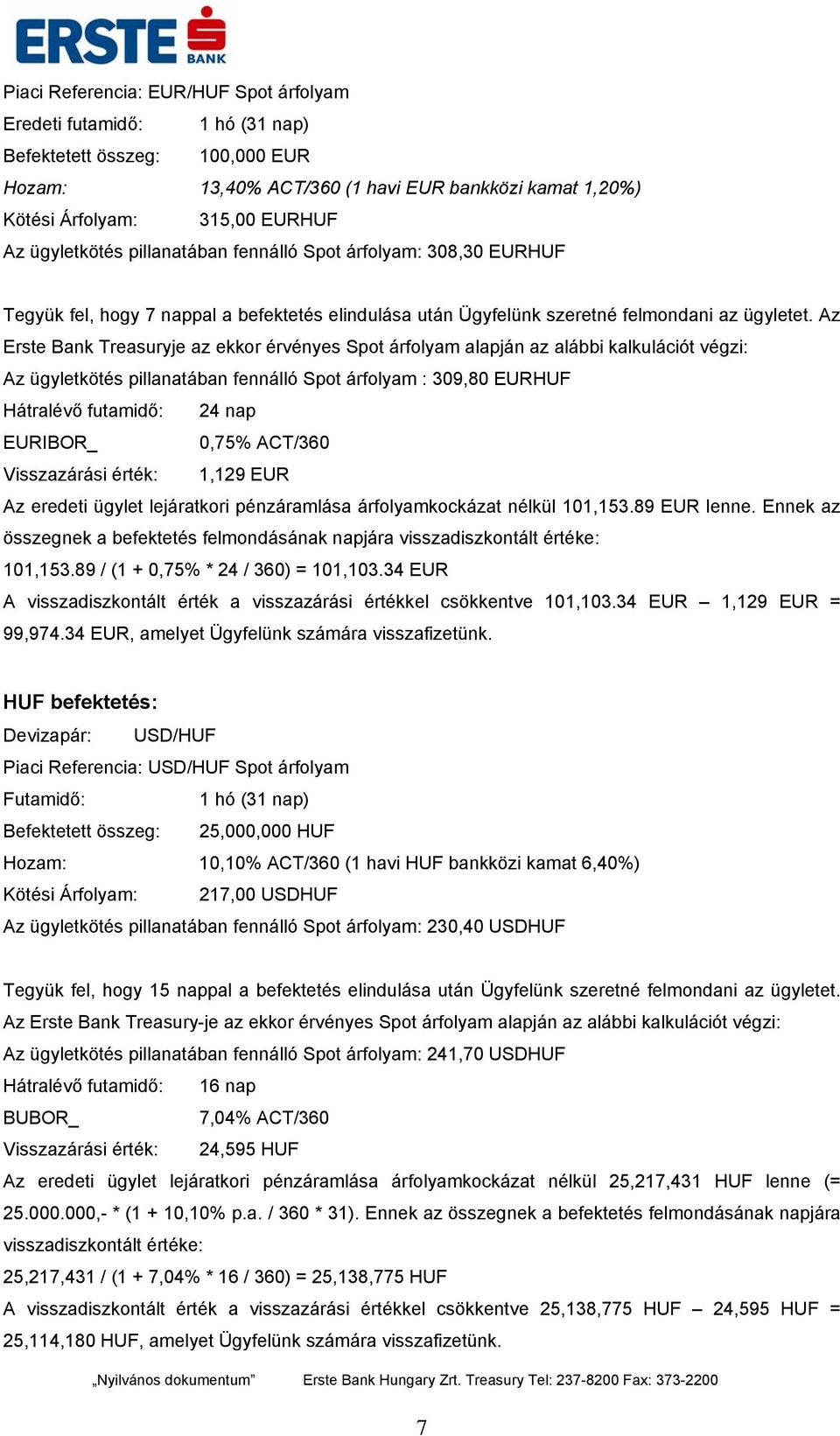 Az Erste Bank Treasuryje az ekkor érvényes Spot árfolyam alapján az alábbi kalkulációt végzi: Az ügyletkötés pillanatában fennálló Spot árfolyam : 309,80 EURHUF Hátralévő futamidő: 24 nap EURIBOR_