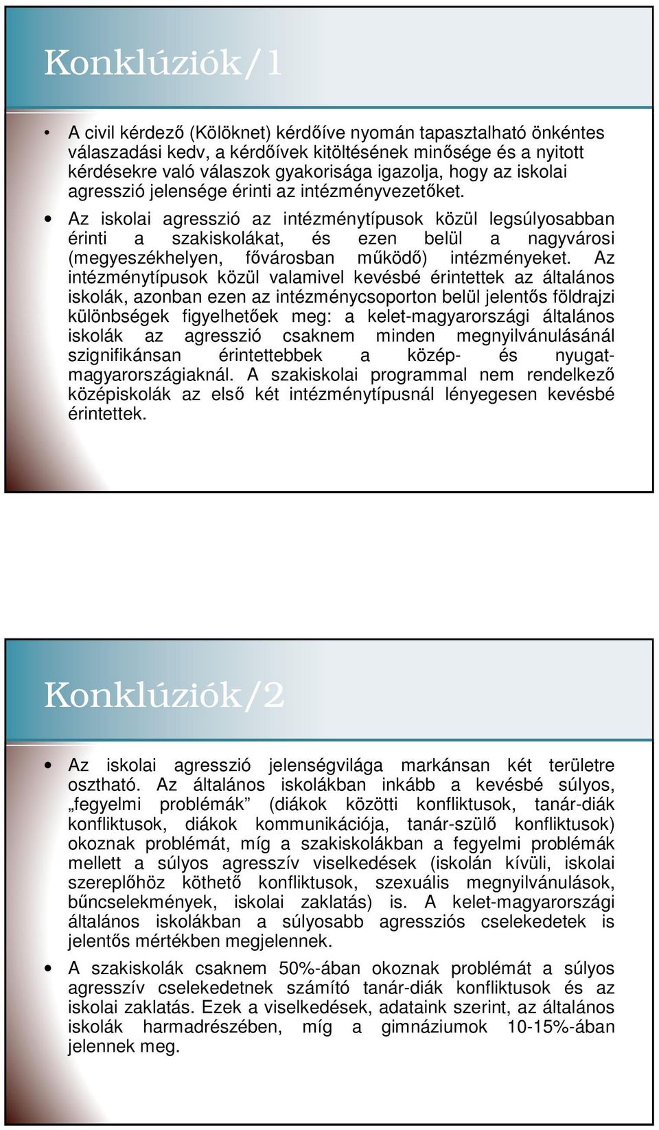 Az iskolai agresszió az intézménytípusok közül legsúlyosabban érinti a szakiskolákat, és ezen belül a nagyvárosi (megyeszékhelyen, fıvárosban mőködı) intézményeket.