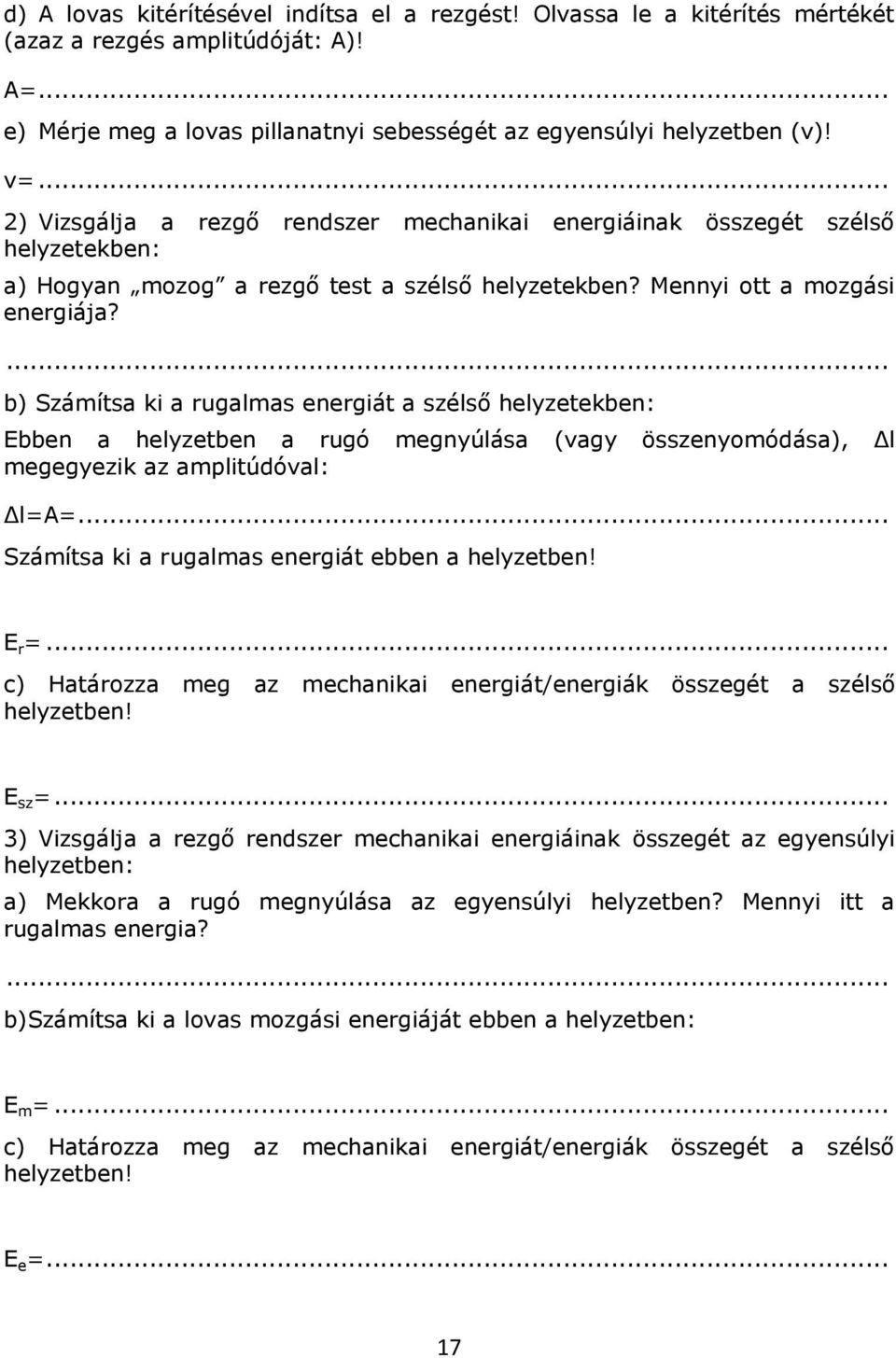 b) Számítsa ki a rugalmas energiát a szélső helyzetekben: Ebben a helyzetben a rugó megnyúlása (vagy összenyomódása), Δl megegyezik az amplitúdóval: Δl=A=.