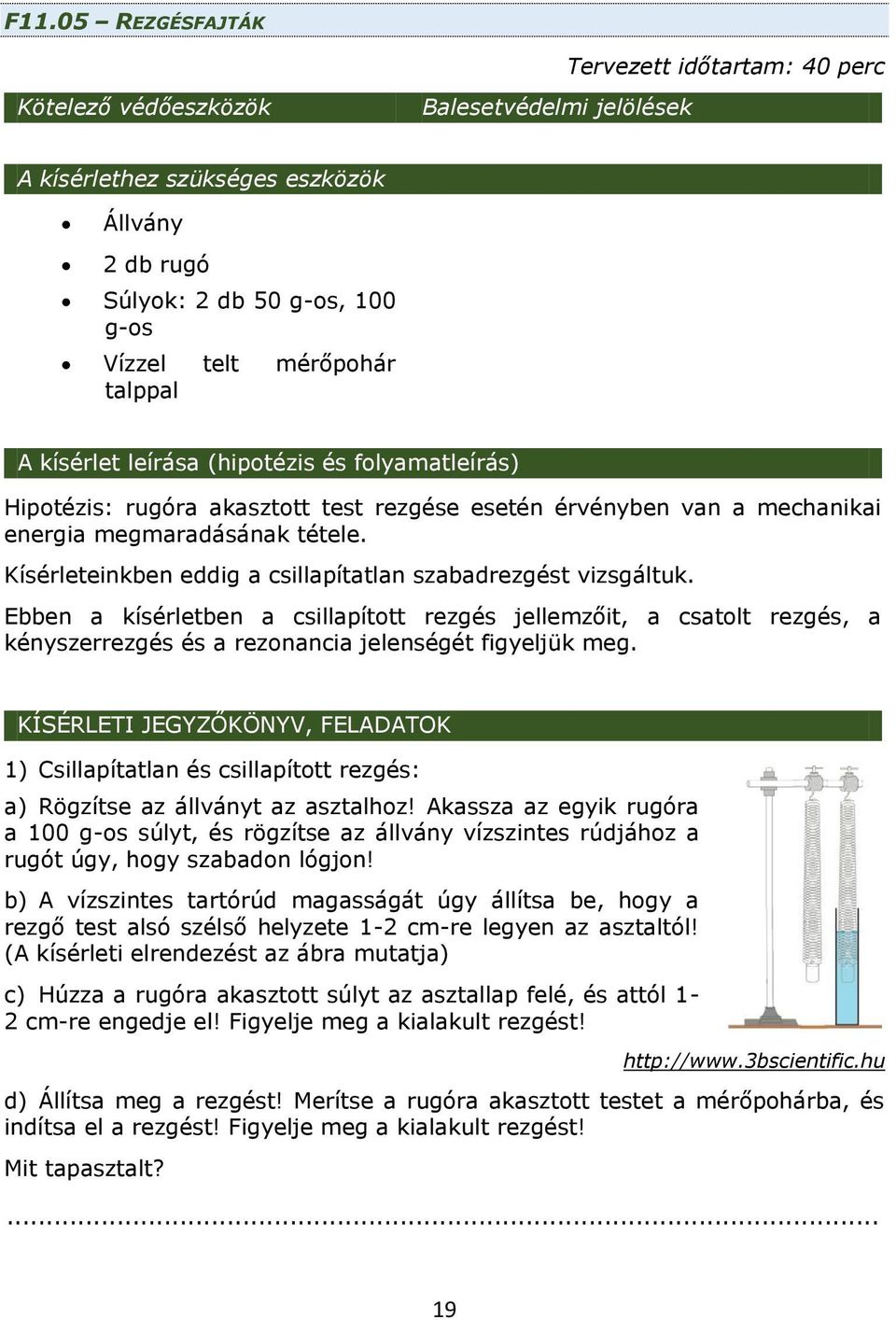 Kísérleteinkben eddig a csillapítatlan szabadrezgést vizsgáltuk. Ebben a kísérletben a csillapított rezgés jellemzőit, a csatolt rezgés, a kényszerrezgés és a rezonancia jelenségét figyeljük meg.