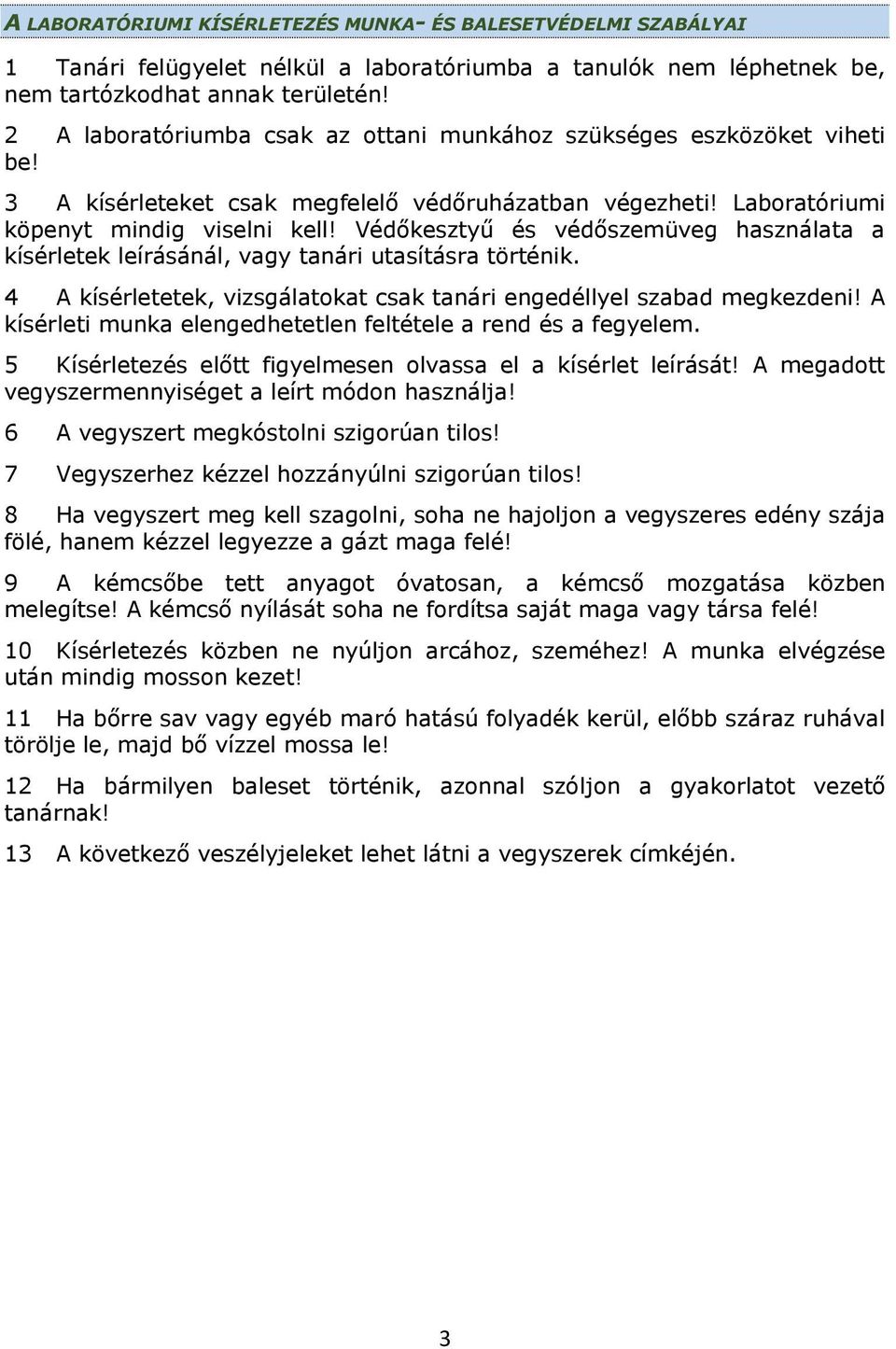 Védőkesztyű és védőszemüveg használata a kísérletek leírásánál, vagy tanári utasításra történik. 4 A kísérletetek, vizsgálatokat csak tanári engedéllyel szabad megkezdeni!