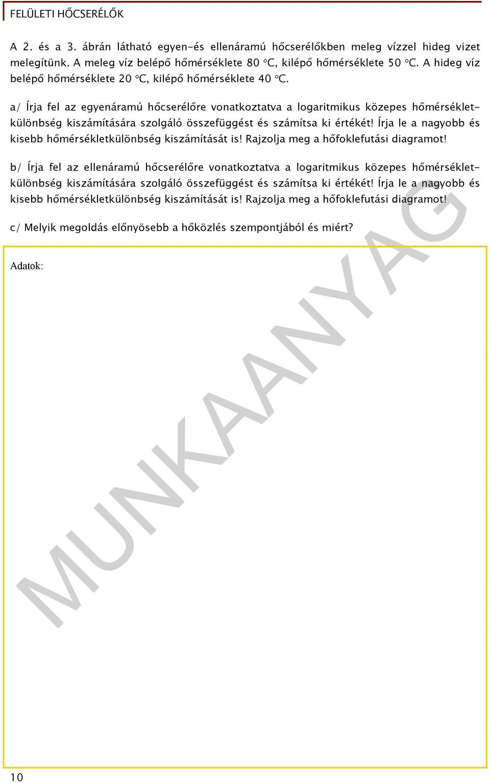 a/ Írja fel az egyenáramú hőcserélőre vonatkoztatva a logaritmikus közepes hőmérsékletkülönbség kiszámítására szolgáló összefüggést és számítsa ki értékét!