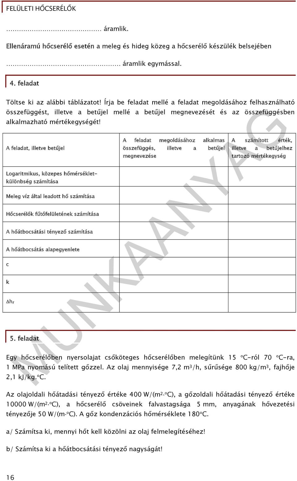 A feladat, illetve betűjel Logaritmikus, közepes hőmérsékletkülönbség számítása Meleg víz által leadott hő számítása Hőcserélők fűtőfelületének számítása A hőátbocsátási tényező számítása A