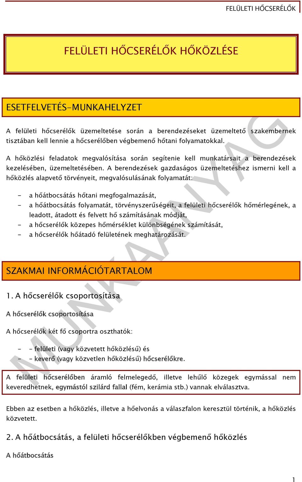 A berendezések gazdaságos üzemeltetéshez ismerni kell a hőközlés alapvető törvényeit, megvalósulásának folyamatát: - a hőátbocsátás hőtani megfogalmazását, - a hőátbocsátás folyamatát,