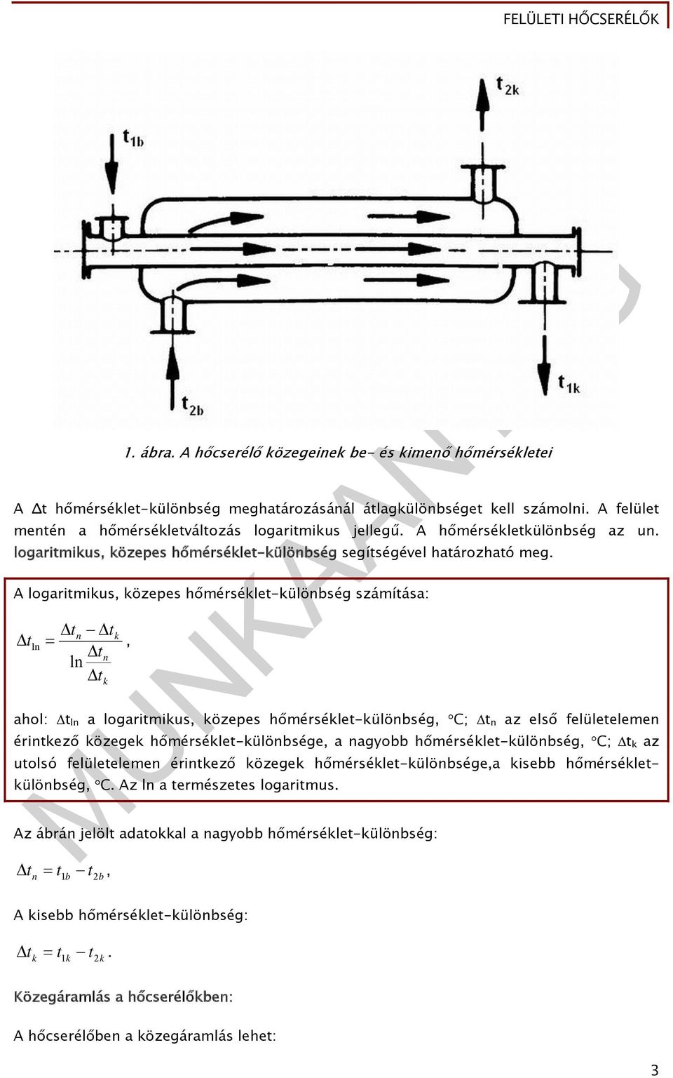 A logaritmikus, közepes hőmérséklet-különbség számítása: t t t ln t n k ln, tn k ahol: t ln a logaritmikus, közepes hőmérséklet-különbség, C; t n az első felületelemen érintkező közegek