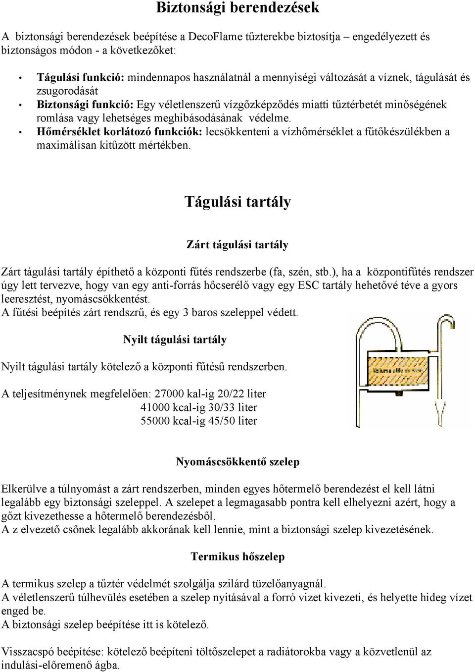 Hőmérséklet korlátozó funkciók: lecsökkenteni a vízhőmérséklet a fűtőkészülékben a maximálisan kitűzött mértékben.